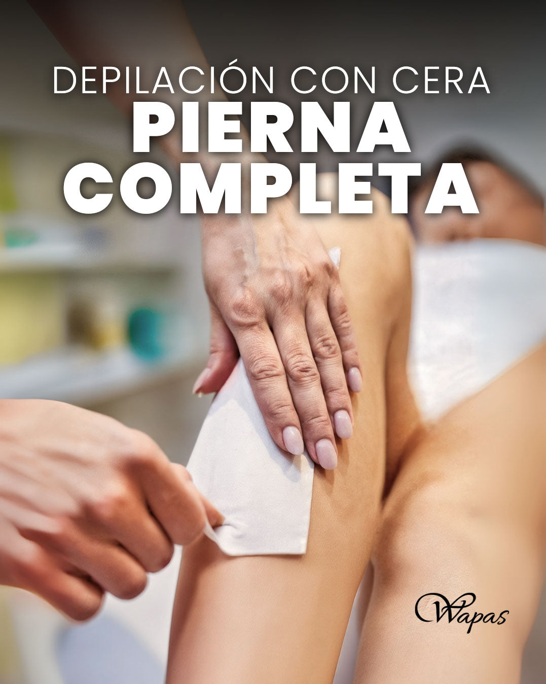 Depilación con cera en pierna completa femenina en Wapas GCC, salón de belleza en San Isidro Lima Perú.